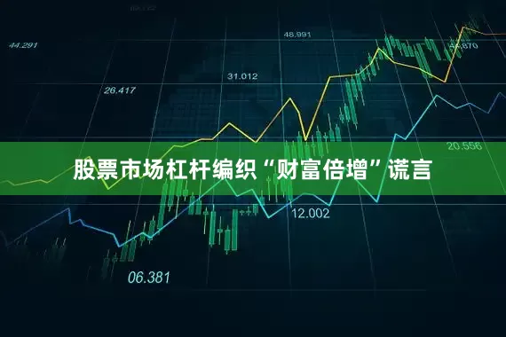 股票市场杠杆编织“财富倍增”谎言