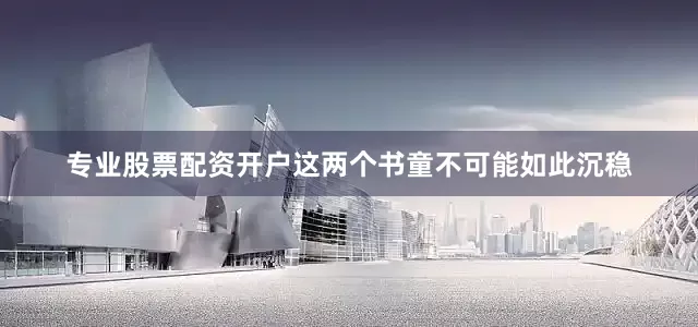 专业股票配资开户这两个书童不可能如此沉稳