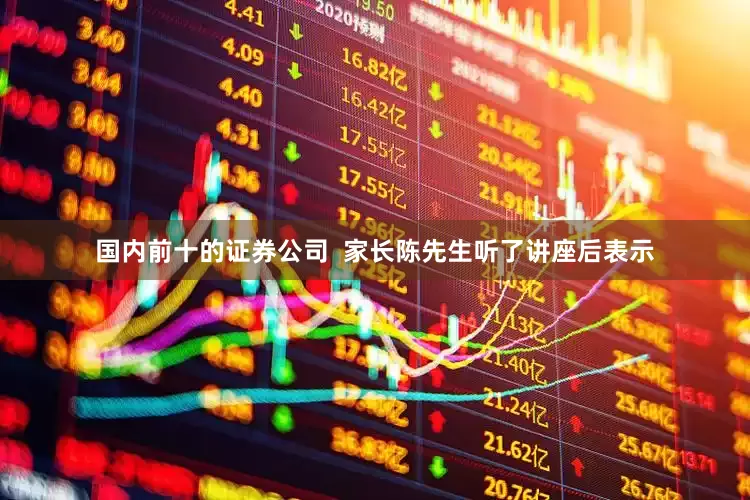 国内前十的证券公司  家长陈先生听了讲座后表示