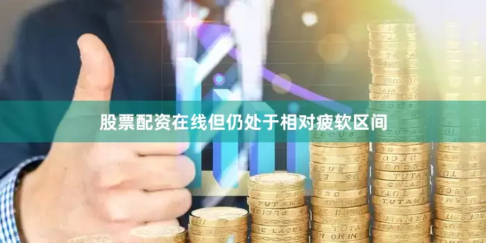 股票配资在线但仍处于相对疲软区间