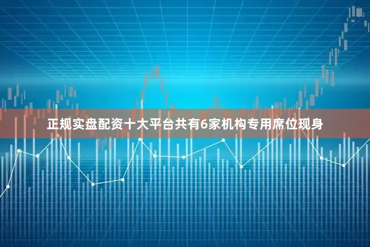 正规实盘配资十大平台共有6家机构专用席位现身