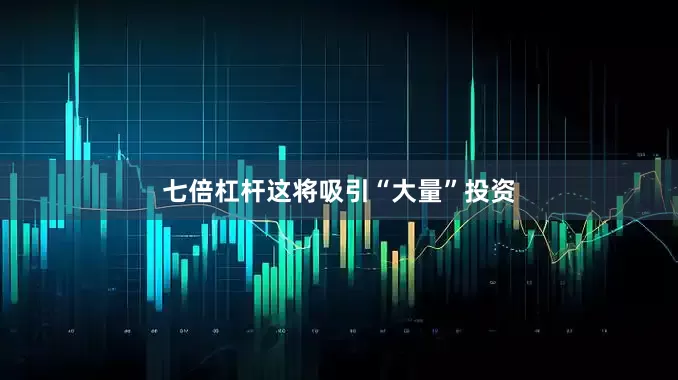 七倍杠杆这将吸引“大量”投资