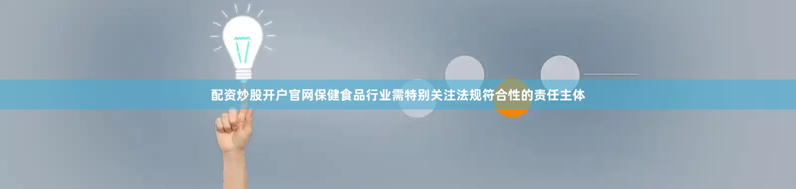配资炒股开户官网保健食品行业需特别关注法规符合性的责任主体