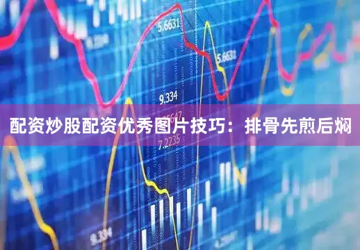 配资炒股配资优秀图片技巧：排骨先煎后焖