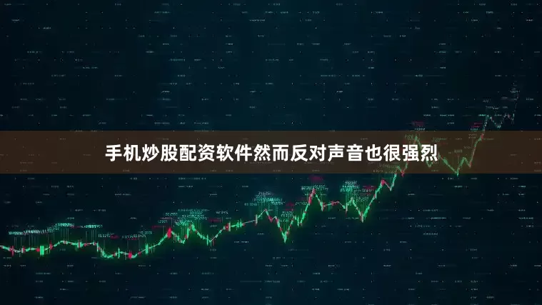 手机炒股配资软件然而反对声音也很强烈