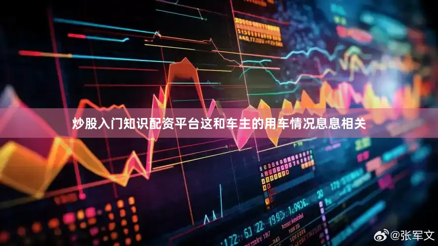 炒股入门知识配资平台这和车主的用车情况息息相关