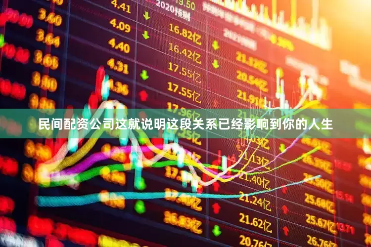 民间配资公司这就说明这段关系已经影响到你的人生