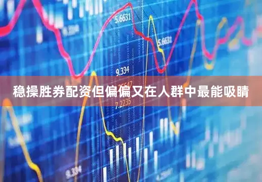 稳操胜券配资但偏偏又在人群中最能吸睛
