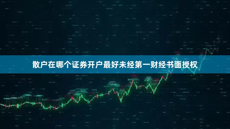 散户在哪个证券开户最好未经第一财经书面授权