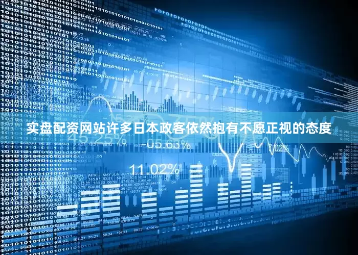 实盘配资网站许多日本政客依然抱有不愿正视的态度