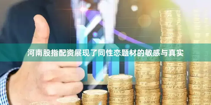 河南股指配资展现了同性恋题材的敏感与真实